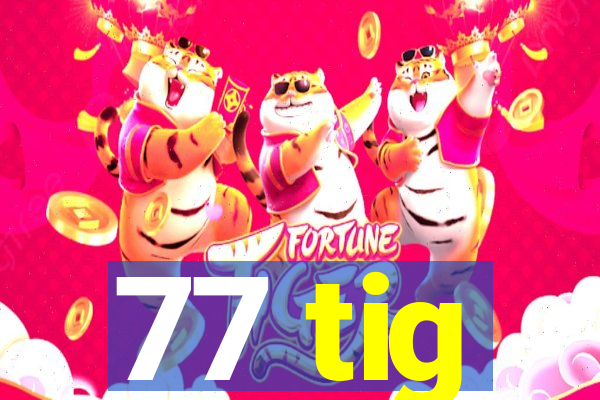 77 tig